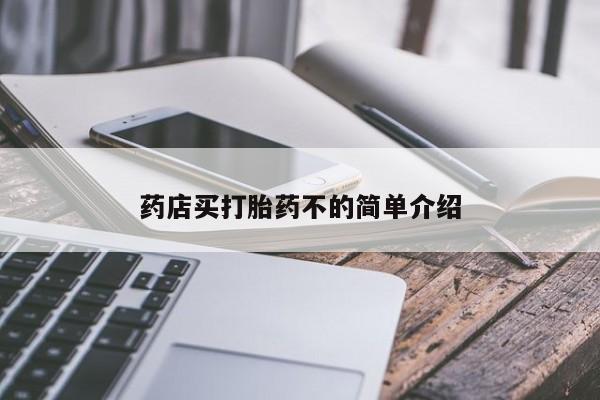 堕胎药怎么买药店买打胎药不的简单介绍