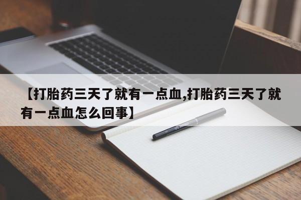 堕胎药怎么买【打胎药三天了就有一点血,打胎药三天了就有一点血怎么回事】