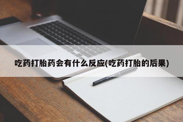 堕胎药怎么买吃药打胎药会有什么反应(吃药打胎的后果)