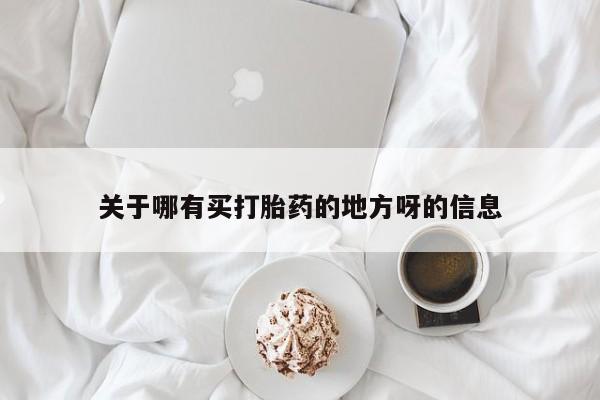 堕胎药怎么买关于哪有买打胎药的地方呀的信息